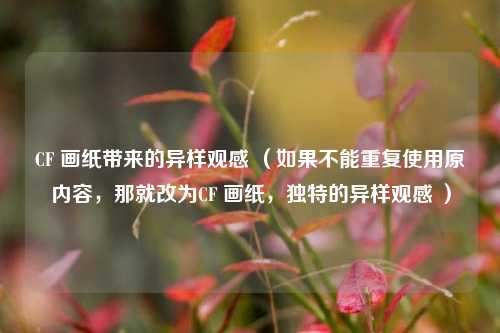 CF 画纸带来的异样观感 （如果不能重复使用原内容，那就改为CF 画纸，独特的异样观感 ）