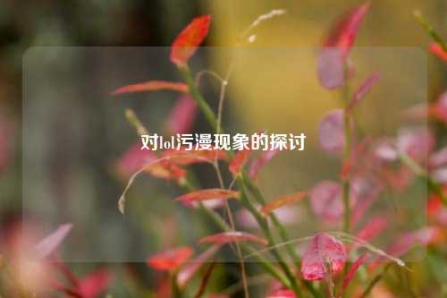 对lol污漫现象的探讨