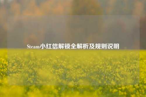 Steam小红信解锁全解析及规则说明