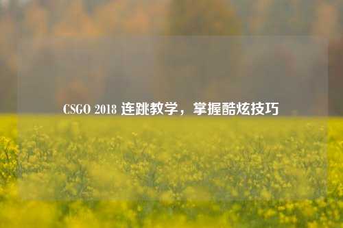 CSGO 2018 连跳教学,掌握酷炫技巧