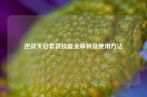 逆战天启套装技能全解析及使用方法